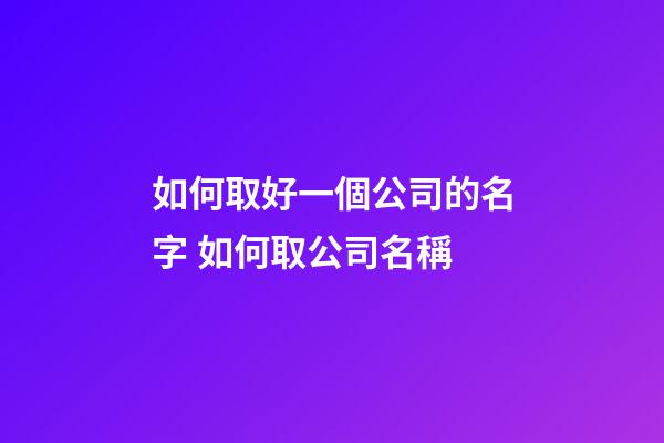 如何取好一個公司的名字 如何取公司名稱